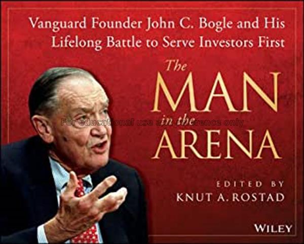 The man in the arena : vanguard founder John C. Bo...