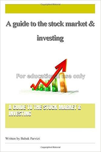 A guide to the stock market & investing / Babak Pa...