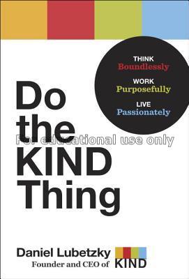 Do the kind thing :  think boundlessly, work purpo...
