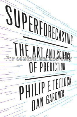 Superforecasting : the art and science of predicti...