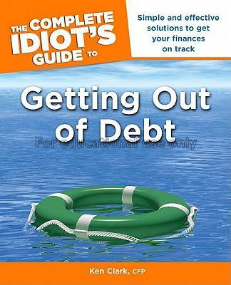The complete idiot's guide to getting out of debt ...