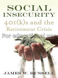 Social insecurity :  401(k)s and the retirement cr...