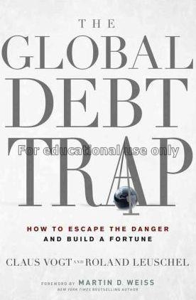 The global debt trap :  how to escape the danger a...