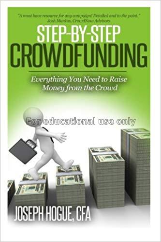 Step by step crowdfunding : everything you need to...