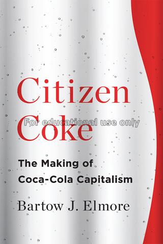 Citizen Coke :  the making of Coca-Cola capitalism...
