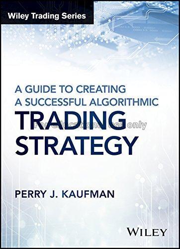 A guide to creating a successful algorithmic tradi...
