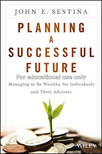 Planning a successful future :managing to be wealt...