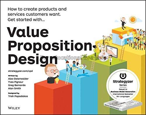 Value proposition design :how to create products a...