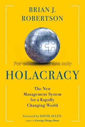 Holacracy : the new management system for a rapidl...