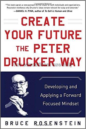 Create your future the Peter Drucker way : develop...