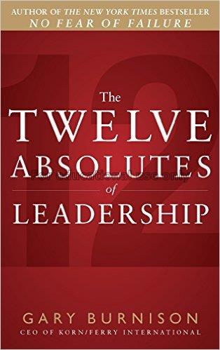 The twelve absolutes of leadership/Gary Burnison...