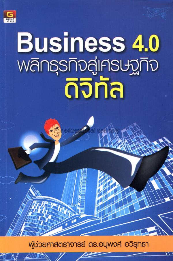 Business 4.0 พลิกธุรกิจสู่เศรษฐกิจดิจิทัล /อนุพงศ์...