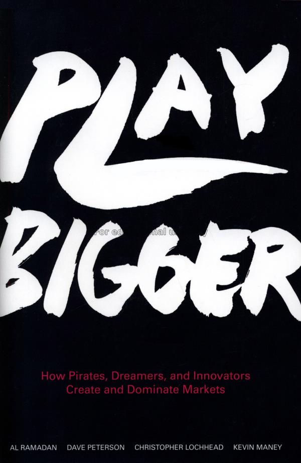 Play bigger : how pirates, dreamers, and innovator...