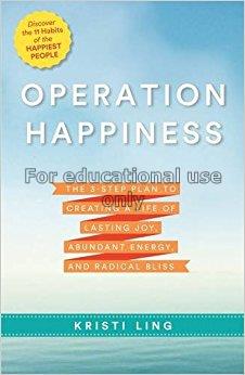 Operation happiness : the 3-step plan to creating ...