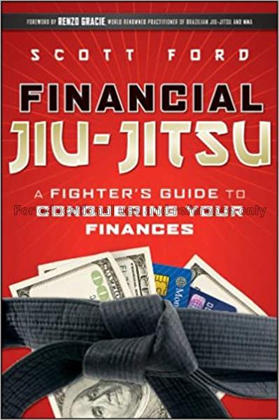Financial Jiu-Jitsu : a fighter's guide to conquer...