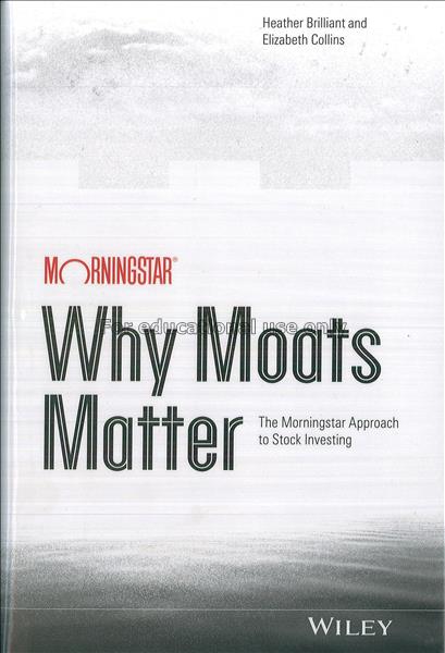 Why moats matter : the Morningstar approach to sto...