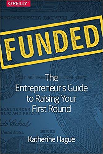 Funded : the entrepreneur's guide to raising your ...