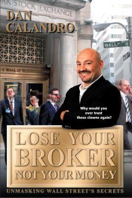 Lose your broker, not your money / Dan Calandro...