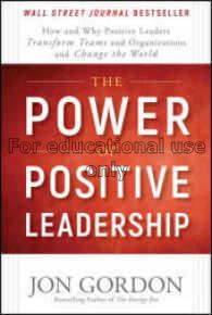 The power of positive leadership : how and why pos...