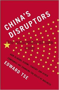 China's disruptors : how Alibaba, Xiaomi, Tencent,...