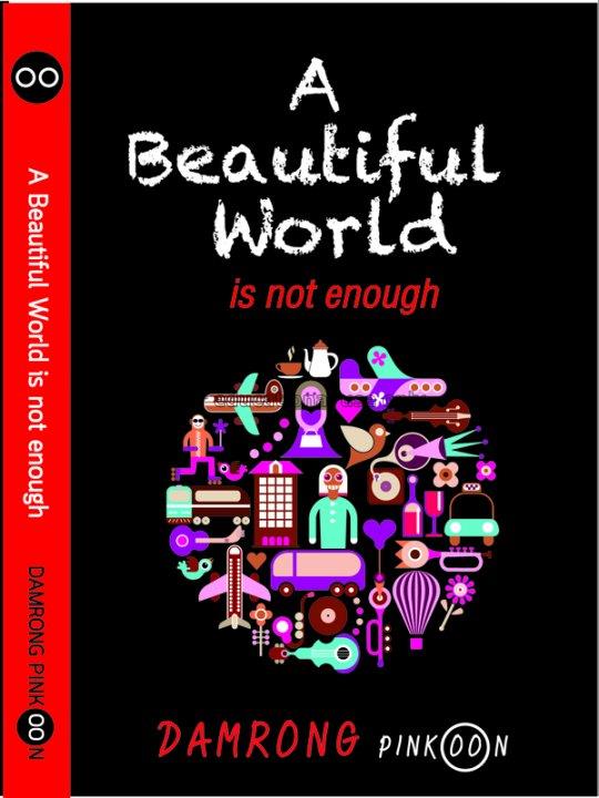 A beautiful world is not enough / Damrong Pinkoon ...