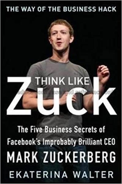 Think like Zuck : the five business secrets of Fac...