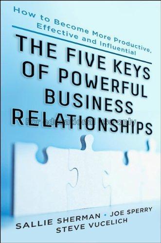 Five keys to powerful business relationships : how...