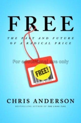 Free : the future of a radical price / Chris Ander...