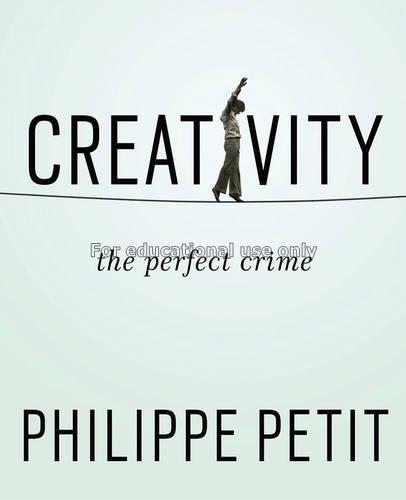 Creativity : the perfect crime / Philippe Petit ; ...