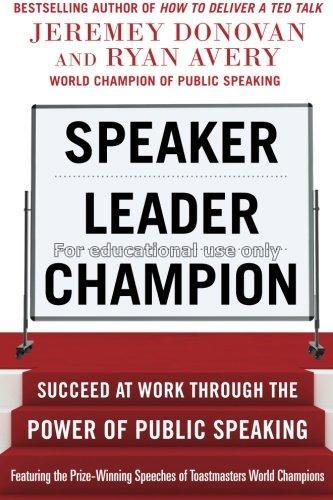 Speaker, leader, champion : succeed at work throug...