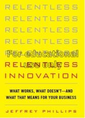 Relentless innovation : what works, what doesn't--...
