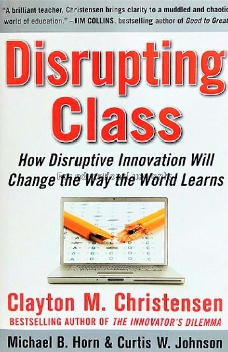 Disrupting class : how disruptive innovation will ...