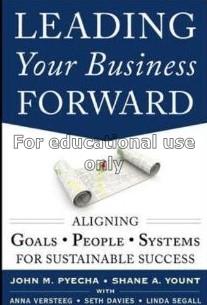 Leading your business forward : aligning goals, pe...