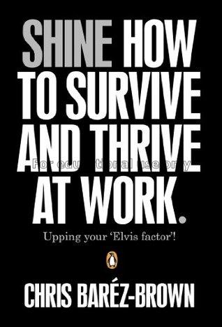 Shine : how to survive and thrive at work / Chris ...
