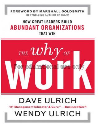 The why of work : how great leaders build abundant...