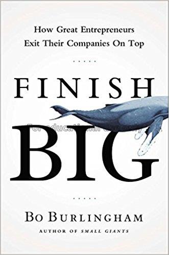 Finish big : how great entrepreneurs exit their co...