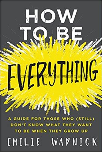 How to be everything : a guide for those who (stil...