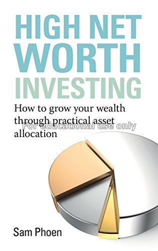 High net worth investing : how to grow your wealth...