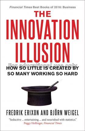 The innovation illusion : how so little is created...