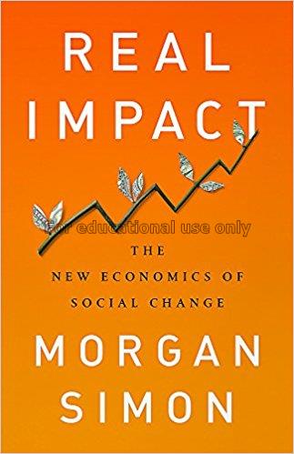 Real impact : the new economics of social change /...