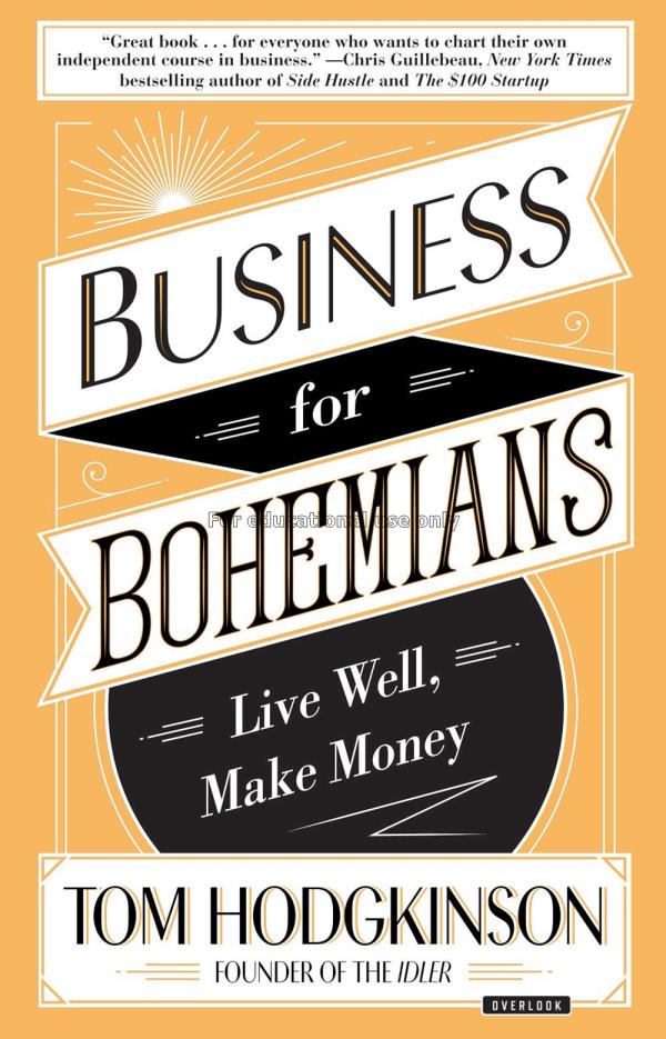 Business for bohemians :live well, make money /Tom...