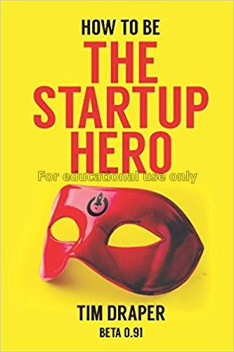 How to be the startup hero /Tim Draper...