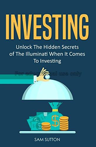 Investing: unlock the hidden secrets of the illumi...