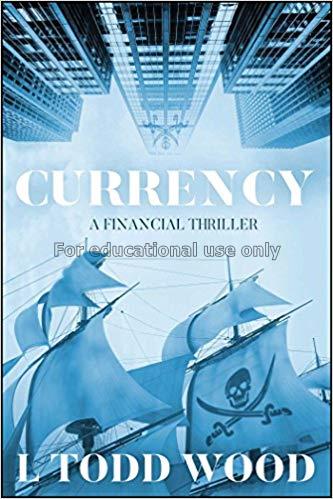 Currency : a financial thriller / L Todd Wood...