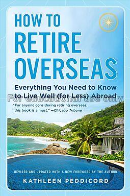 How to retire overseas :  everything you need to k...