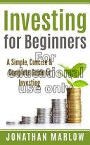 Investing for beginners : a simple, concise & comp...