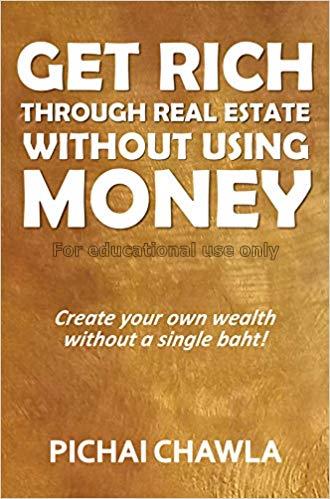 Get rich through real estate without using money /...