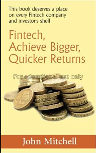 Fintech, achieve bigger, quicker returns / John Mi...