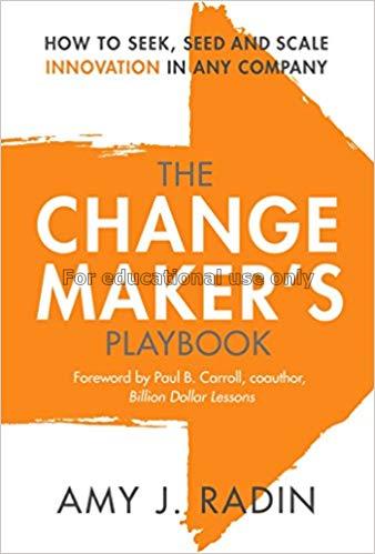 The change maker's playbook : how to seek, seed an...