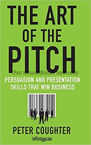 The art of the pitch : persuasion and presentation...